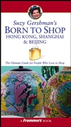 Suzy Gershman's Born to Shop Hong Kong, Shanghai & Beijing: The Ultimate Guide for Travelers Who Love to Shop
